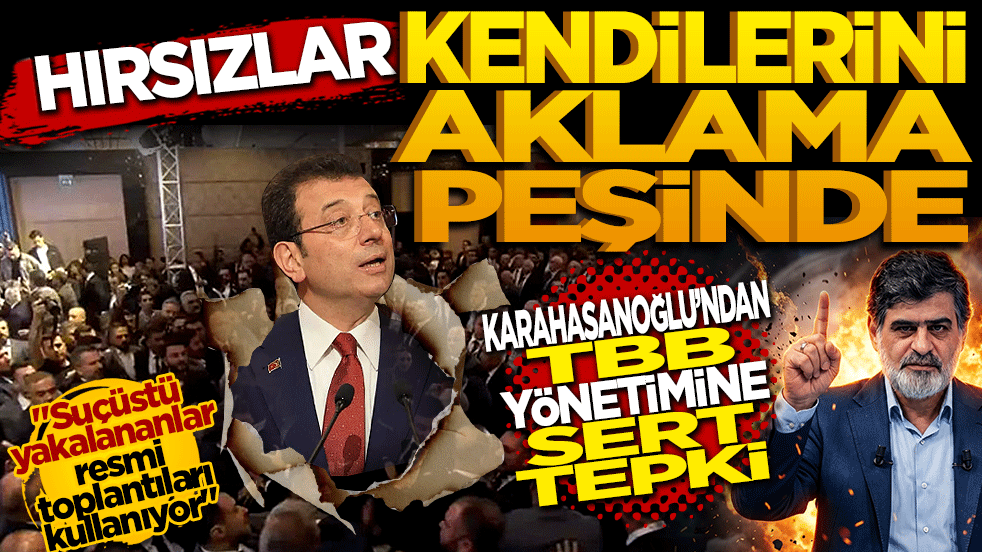 Hırsızlar kendilerini aklama peşinde! Karahasanoğlu'ndan İmamoğlu ve TBB yönetimine sert tepki