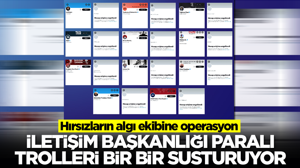 Hırsızların algı ekibine operasyon: İletişim Başkanlığı paralı trolleri bir bir susturuyor