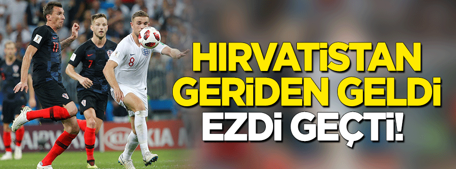 Hırvatistan geriden geldi, İngiltere'yi ezdi geçti!