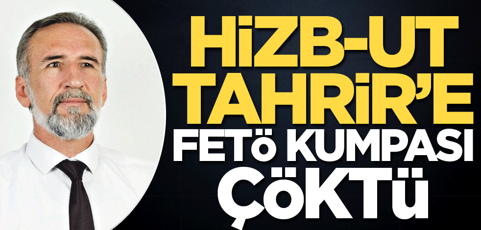 Hizb-ut Tahrir’e FETÖ kumpası çöktü