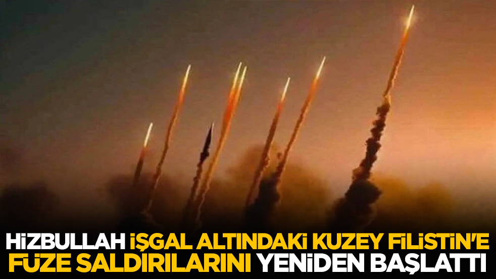Hizbullah, işgal altındaki Kuzey Filistin'e füze saldırılarını yeniden başlattı