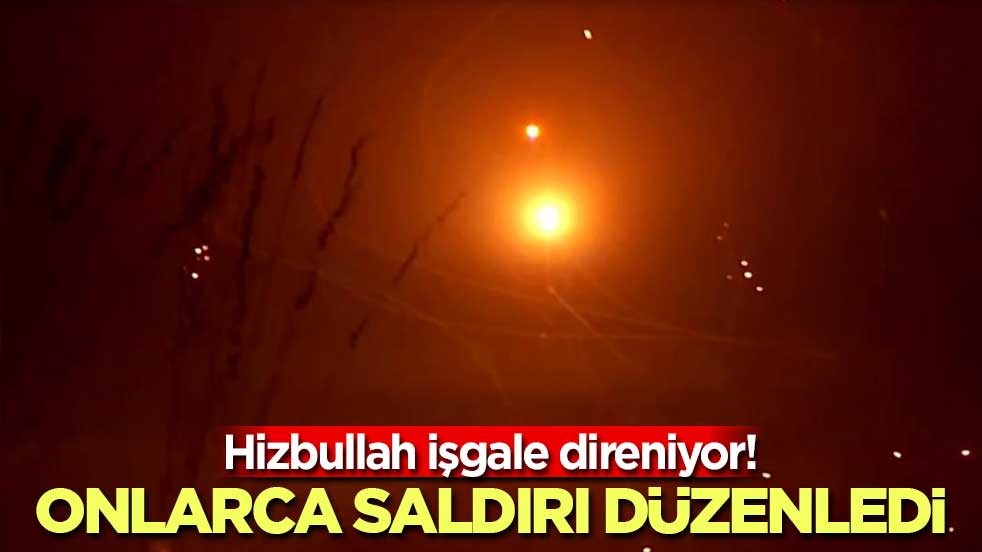 Hizbullah işgale direniyor! Onlarca saldırı düzenledi