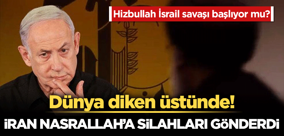 Hizbullah İsrail savaşı başlıyor mu? Dünya diken üstünde! İran Nasrallah'a silahları gönderdi