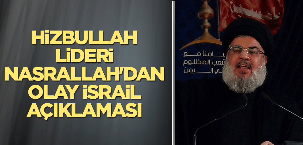 Hizbullah lideri Nasrallah'dan olay İsrail açıklaması