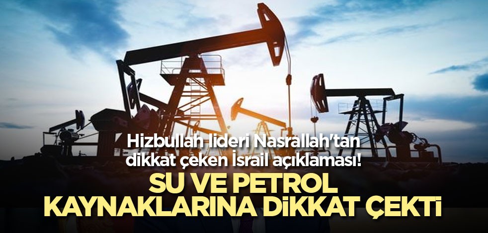 Hizbullah lideri Nasrallah'tan dikkat çeken İsrail açıklaması! Su ve petrol kaynaklarına dikkat çekti