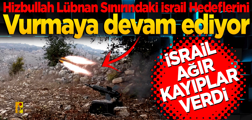 Hizbullah Lübnan Sınırındaki İsrail Hedeflerini Vurmaya Devam Ediyor