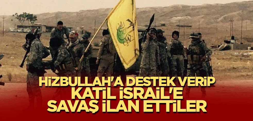Hizbullah'a destek verip katil İsrail'e savaş ilan ettiler