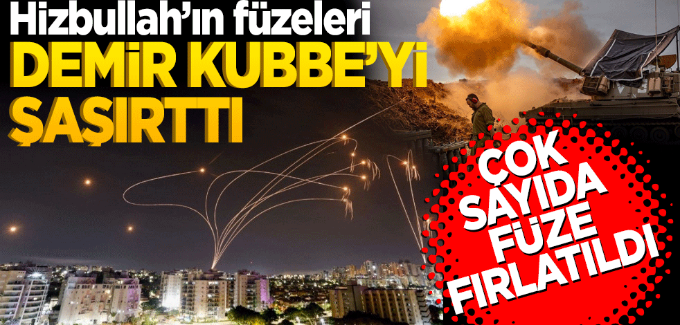 Hizbullah’ın füzeleri Demir Kubbe’yi şaşırttı! Çok sayıda füze fırlatıldı