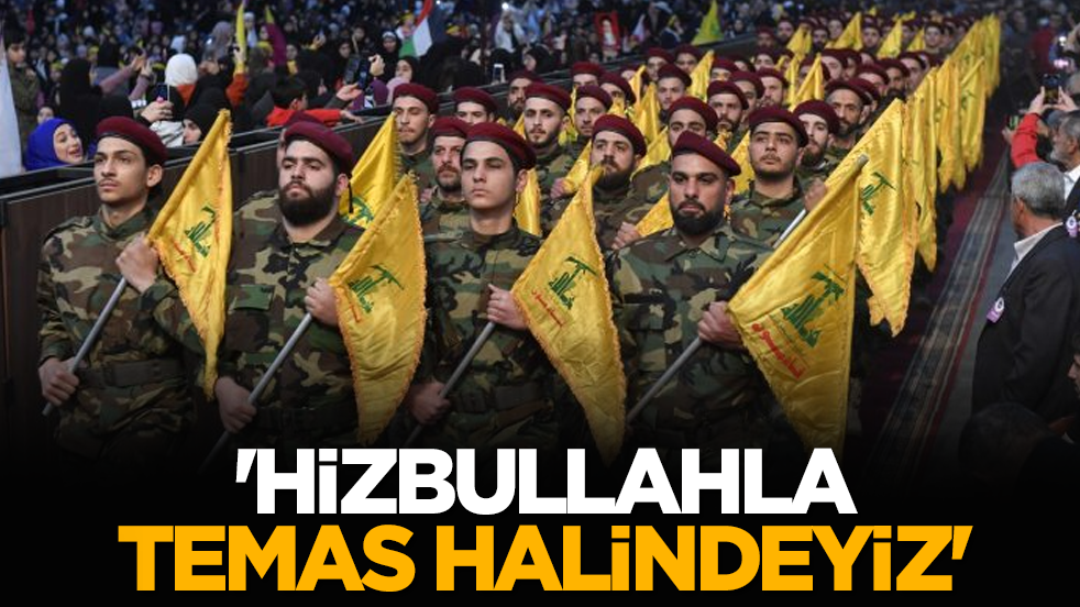 'Hizbullahla temas halindeyiz'