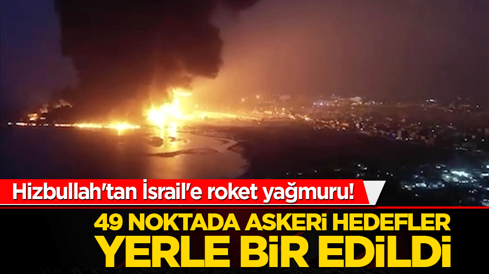 Hizbullah'tan İsrail'e roket yağmuru! 49 noktada askeri hedefler yerle bir edildi!