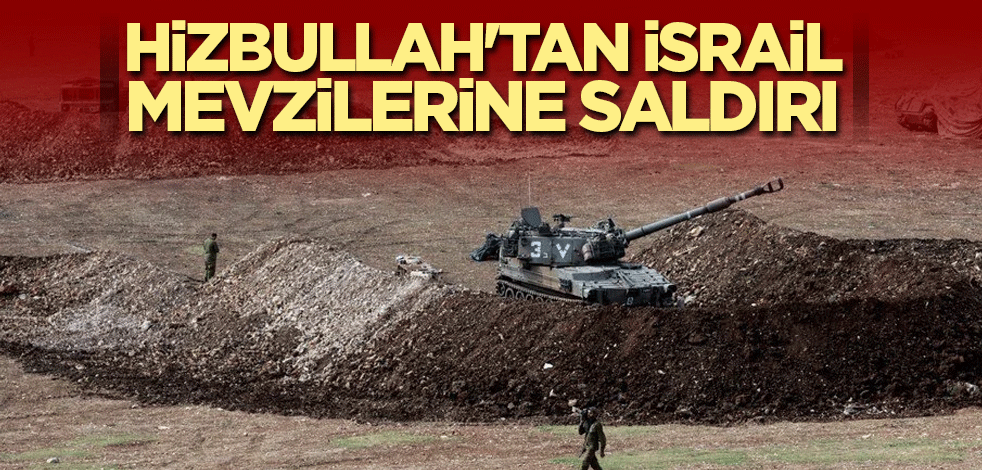 Hizbullah'tan İsrail’in Lübnan sınırındaki mevzilerine ağır saldırı