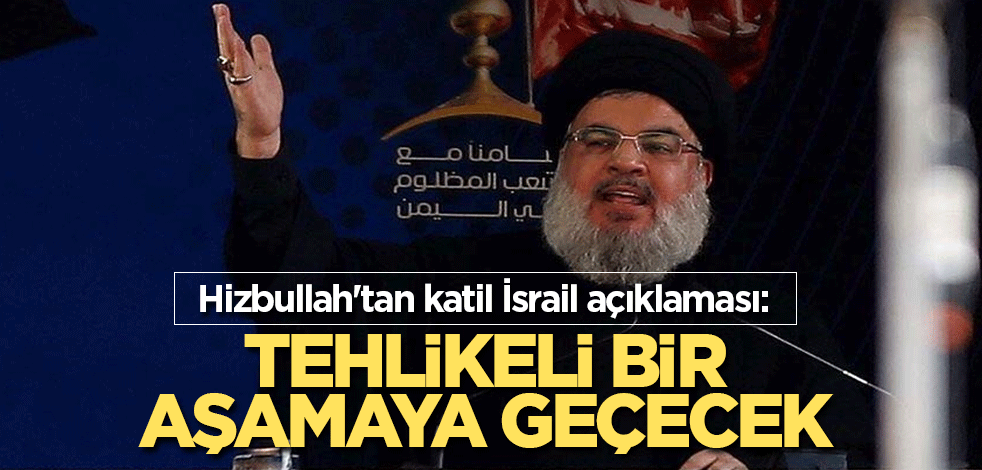 Hizbullah'tan katil İsrail açıklaması: Tehlikeli bir aşamaya geçecek
