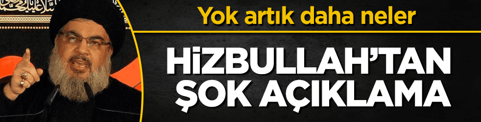 Hizbullah'tan "Yok artık" dedirtecek şok açıklama