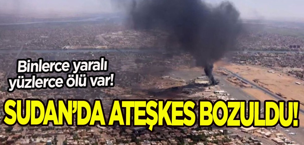 Hızlı Destek Kuvvetleri bozdu! Sudan’daki çatışmada bayram sebebiyle ilan edilen ateşkes bozuldu! Ölü sayısı 400'e çıktı