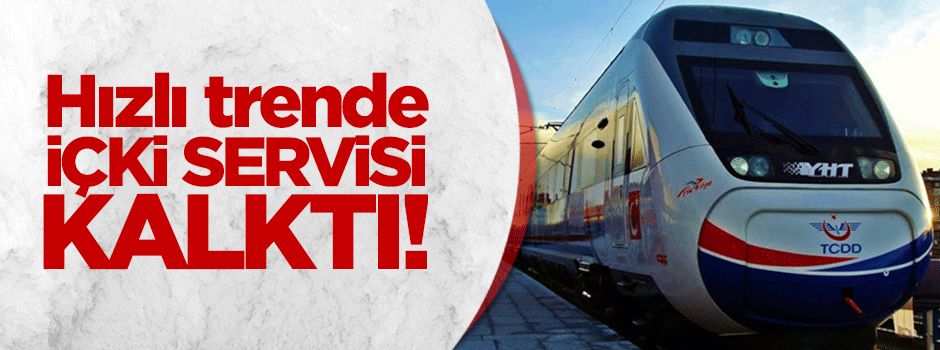 Hızlı trende içki servisi kalktı