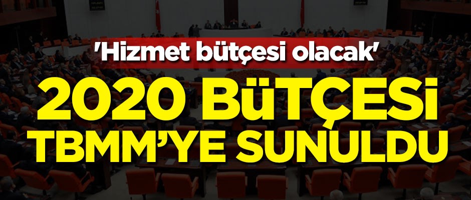 'Hizmet bütçesi olacak' 2020 bütçesi sunuldu