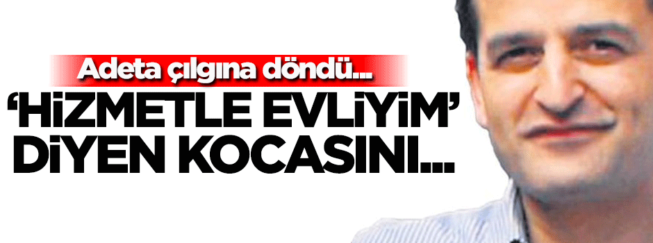 "Hizmet'le evliyim" diyen FETÖ'cü kocasını ihbar etti!