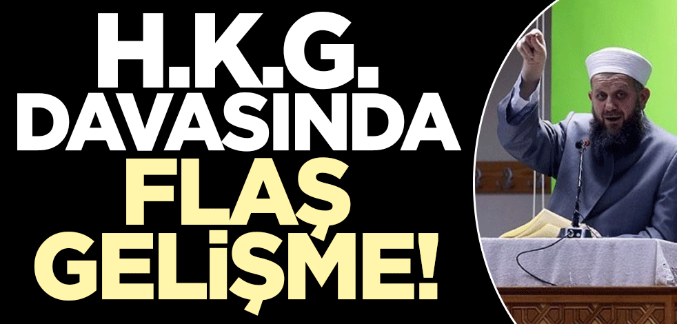 H.K.G. davasında flaş gelişme!