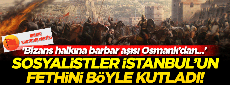 HKP İstanbul'un fethini böyle kutladı: Bizans halkına barbar aşısı Osmanlı'dan...