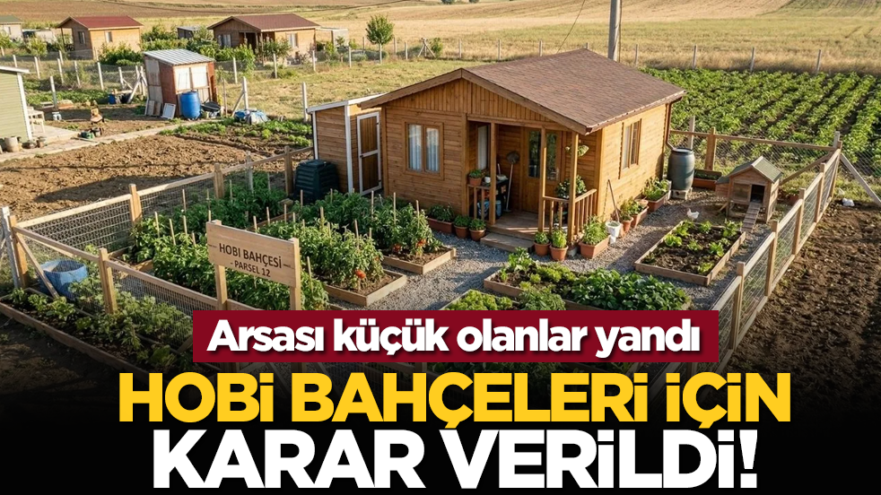 Hobi bahçeleri için karar verildi! Arsası küçük olanlar yandı