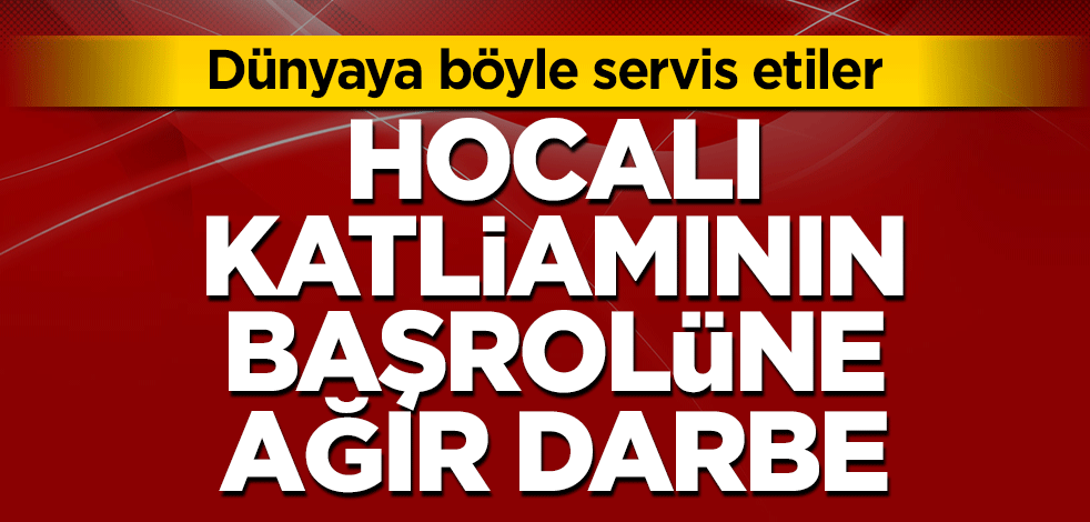 Hocalı katliamının başrolüne ağır darbe! Dünyaya böyle anons ettiler