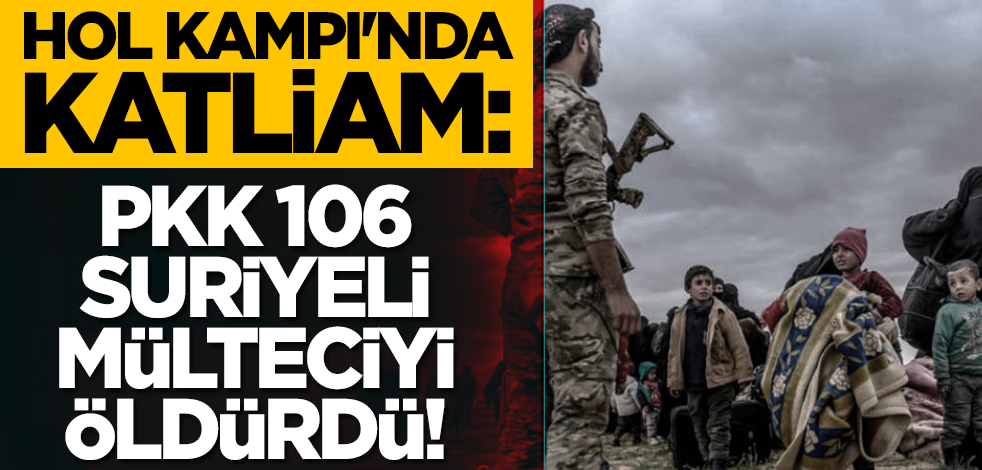 Hol Kampı'nda katliam: PKK 106 Suriyeliyi öldürdü!