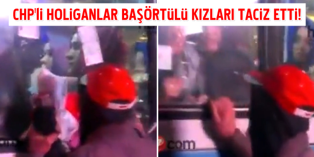 CHP'li holiganlar başörtülü kızları taciz etti