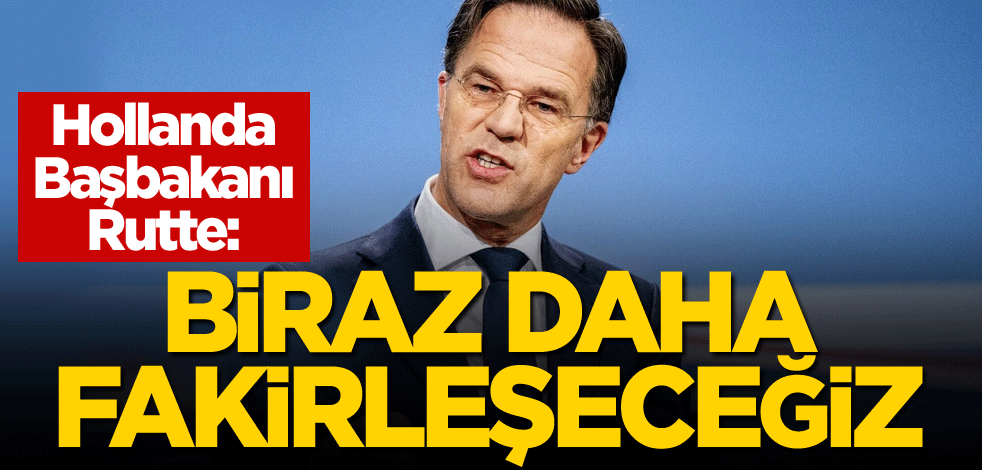 Hollanda Başbakanı Rutte: Biraz daha fakirleşeceğiz