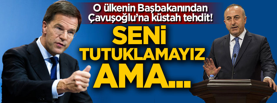 Hollanda Başbakan'ında Çavuşoğlu'na tehdit!
