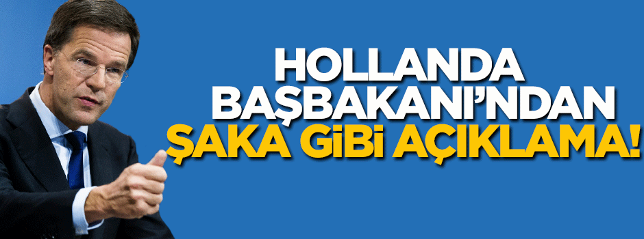 Hollanda Başbakanı'ndan şaka gibi Türkiye açıklaması