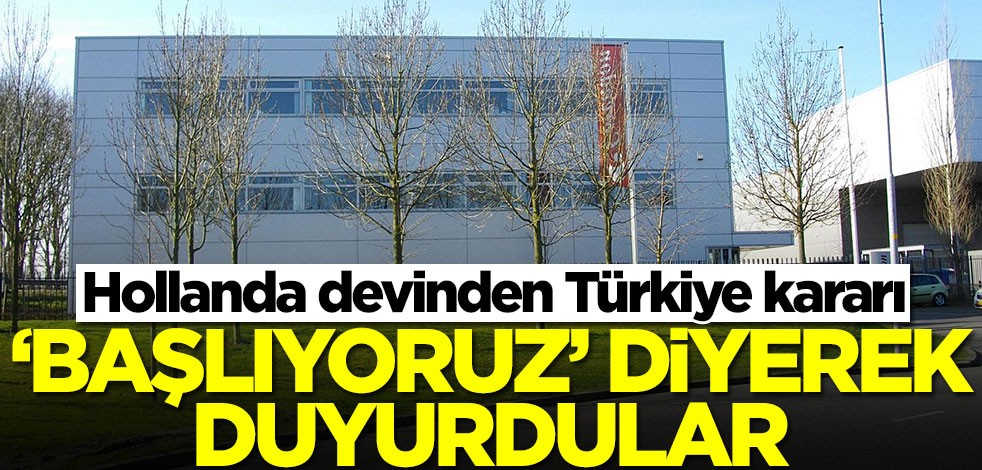 Hollanda devinden Türkiye kararı! 'Başlıyoruz' diyerek duyurdular