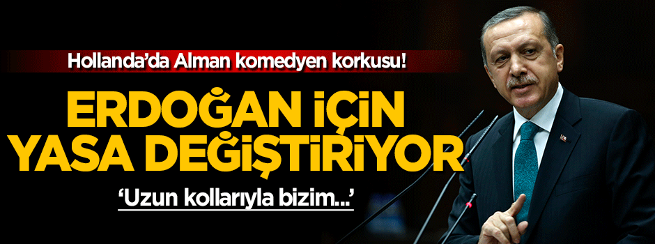 Hollanda Erdoğan için yasa değiştiriyor!
