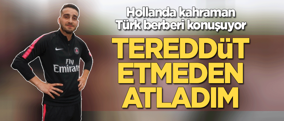 Hollanda kahraman Türk berberi konuşuyor! "Tereddüt etmeden atladım"