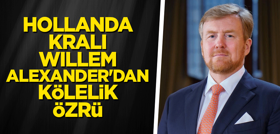 Hollanda Kralı Willem Alexander'dan kölelik özrü