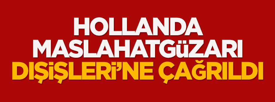 Hollanda Maslahatgüzarı Dışişleri'ne çağrıldı