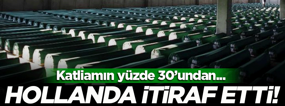 Hollanda, Srebrenitsa katliamındaki askerlerini suçlu buldu