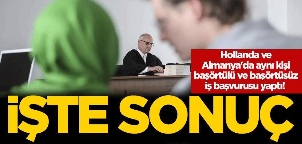 Hollanda ve Almanya'da aynı kişi başörtülü ve başörtüsüz iş başvurusu yaptı! İşte sonuç