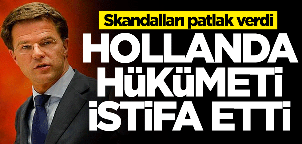 Hollanda'da skandal patlak verdi! Hükümet istifa etti