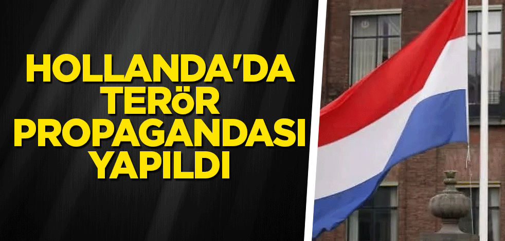 Hollanda'da terör propagandası yapıldı