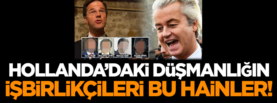 Hollanda'daki düşmanlığın işbirlikçileri bu hainler!