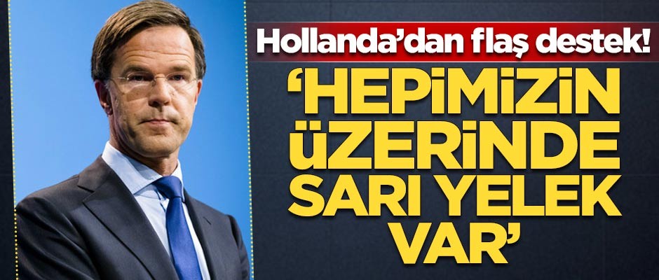 Hollanda'dan flaş destek! 'Hepimizin üzerinde sarı yelek var"