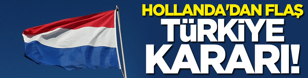 Hollanda'dan flaş "Türkiye" kararı
