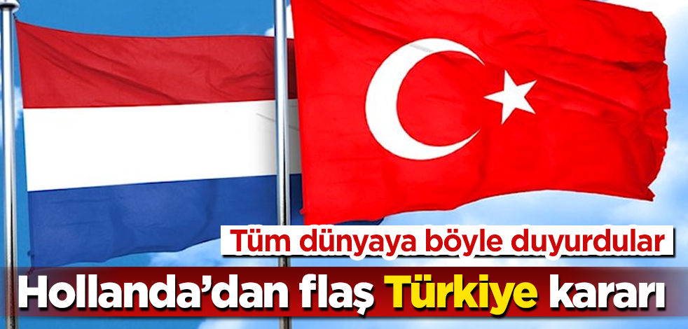 Hollanda’dan flaş "Türkiye" kararı! Tüm dünyaya böyle duyurdular