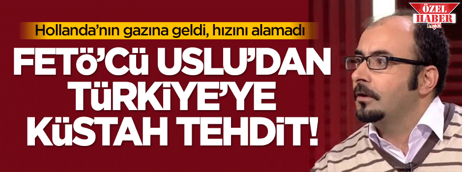 Hollanda'dan gaz alan FETÖ'cü Emre Uslu'dan Türkiye'ye tehdit!
