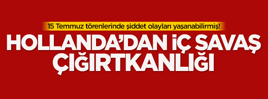 Hollanda'dan 'iç savaş' çığırtkanlığı!