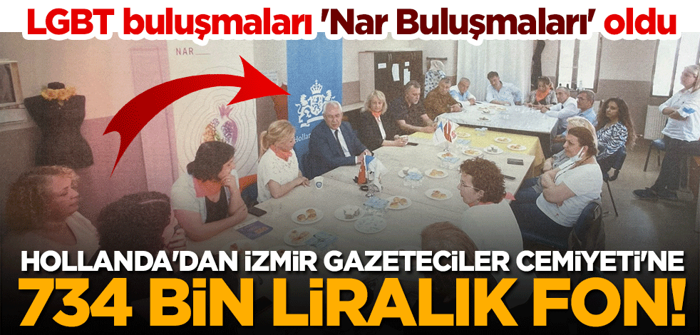 Hollanda'dan İzmir Gazeteciler Cemiyeti'ne 734 bin liralık fon! LGBT buluşmaları 'Nar Buluşmaları' oldu