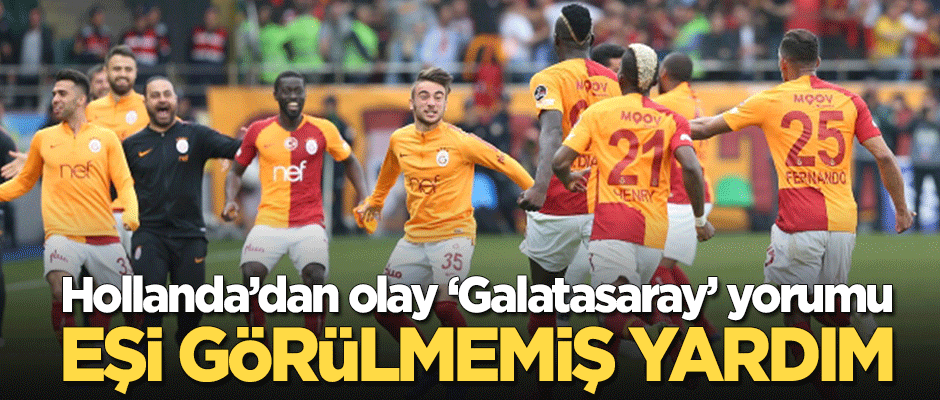 Hollanda'dan olay yorum! "Galatasaray'a eşi görülmemiş yardım"