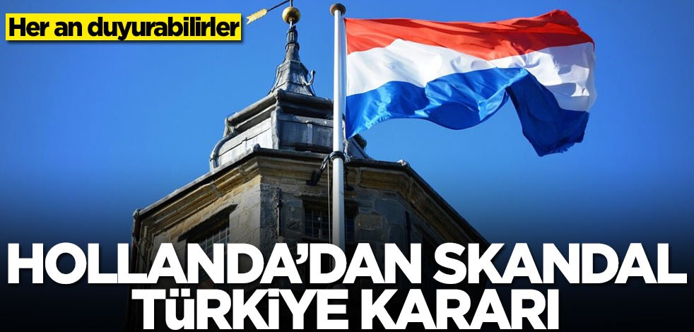 Hollanda'dan skandal Türkiye kararı! Her an duyurmaya hazırlanıyorlar