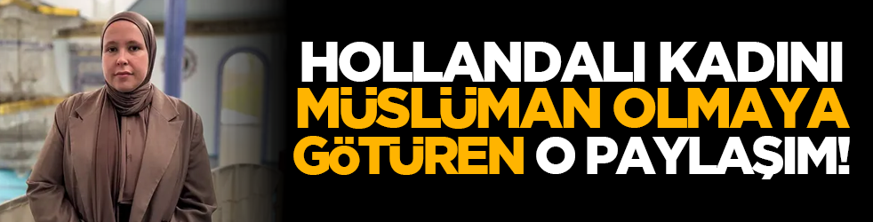 Hollandalı kadını Müslüman olmaya götüren o paylaşım!