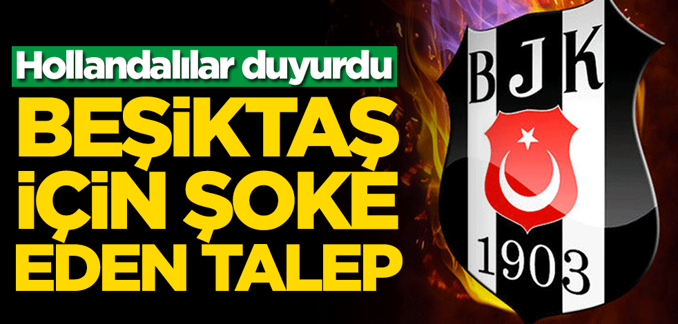 Hollandalılar duyurdu! Beşiktaş için şoke eden talep